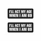 I Will Act My Age When I Am 69 Sticker